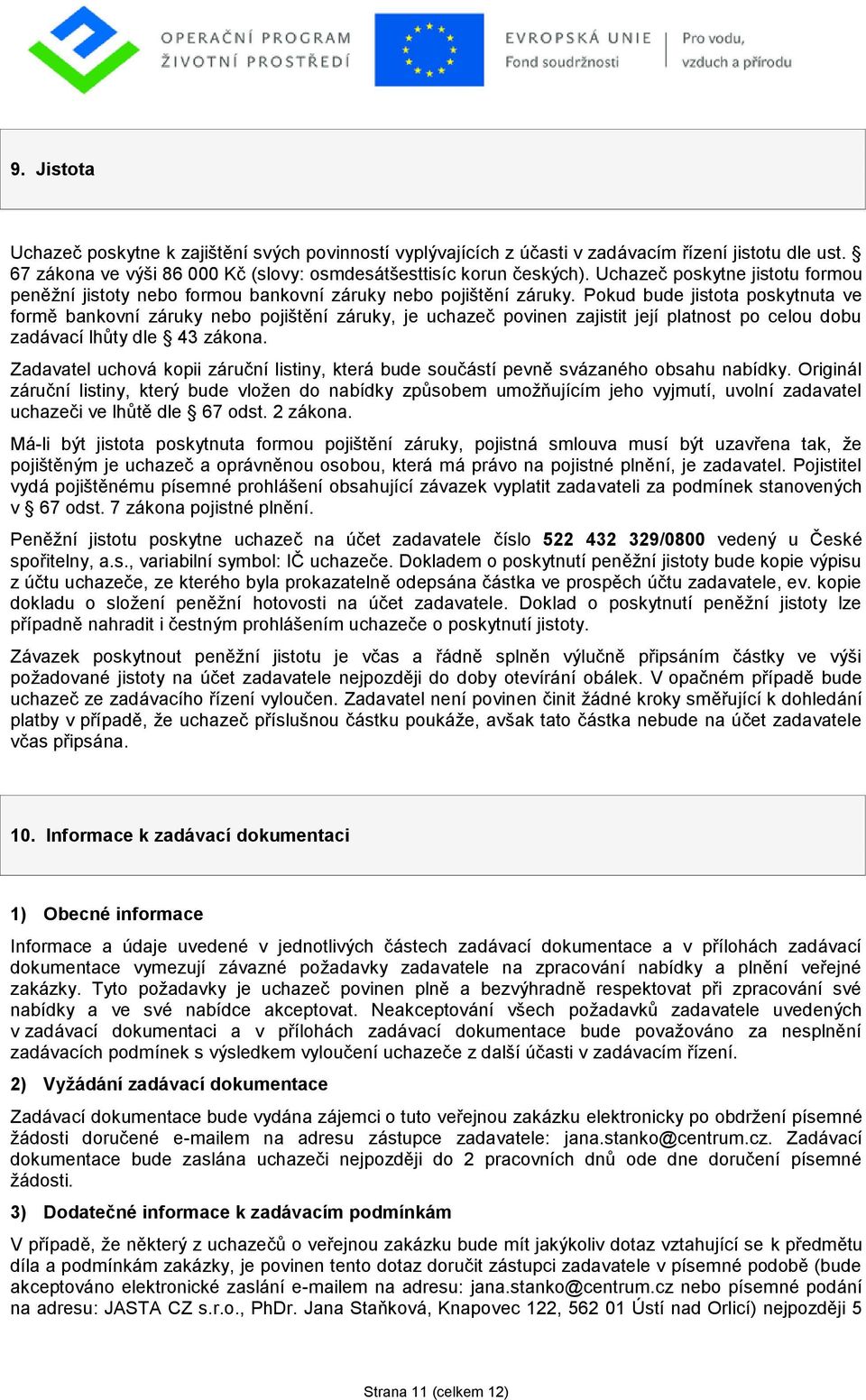 Pokud bude jistota poskytnuta ve formě bankovní záruky nebo pojištění záruky, je uchazeč povinen zajistit její platnost po celou dobu zadávací lhůty dle 43 zákona.