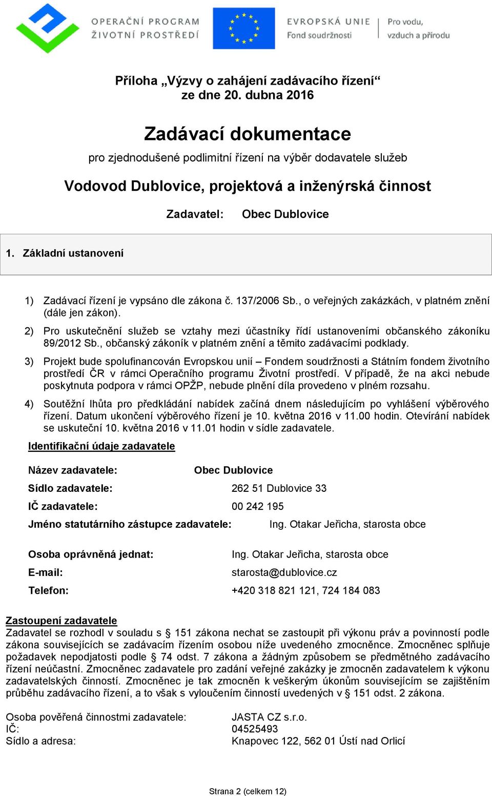 Základní ustanovení 1) Zadávací řízení je vypsáno dle zákona č. 137/2006 Sb., o veřejných zakázkách, v platném znění (dále jen zákon).