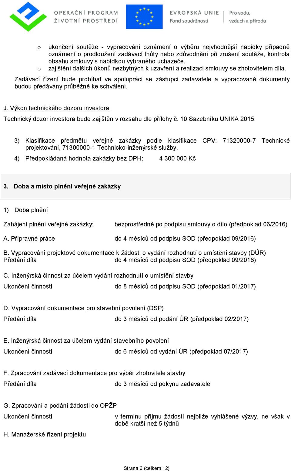 Zadávací řízení bude probíhat ve spolupráci se zástupci zadavatele a vypracované dokumenty budou předávány průběţně ke schválení. J.