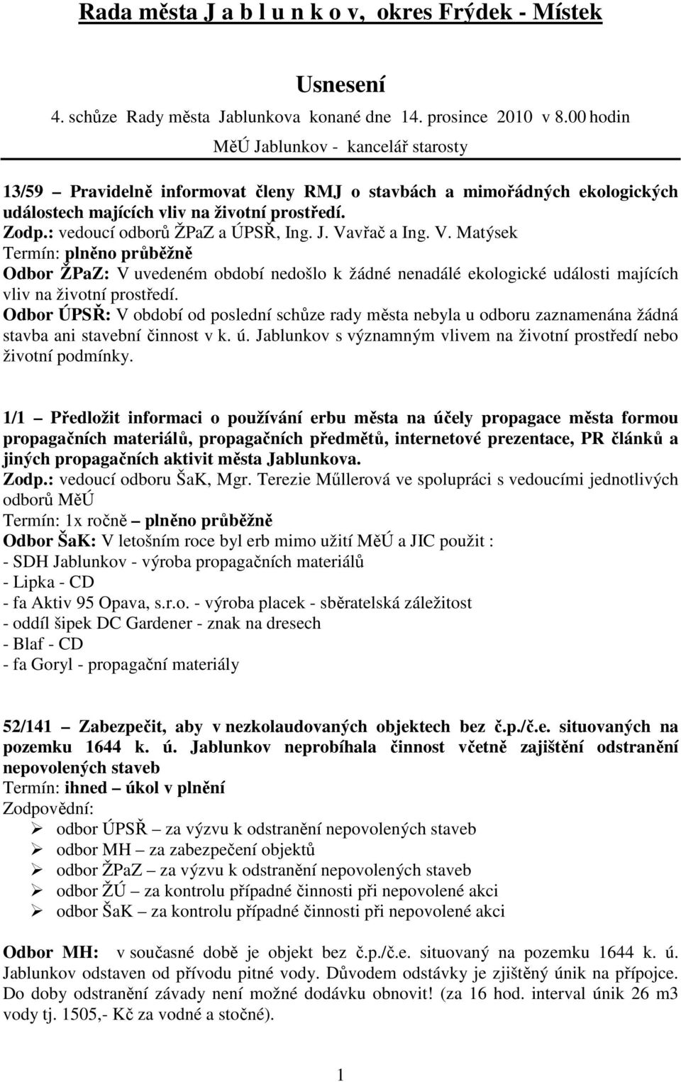 : vedoucí odborů ŽPaZ a ÚPSŘ, Ing. J. Vavřač a Ing. V. Matýsek Termín: plněno průběžně Odbor ŽPaZ: V uvedeném období nedošlo k žádné nenadálé ekologické události majících vliv na životní prostředí.