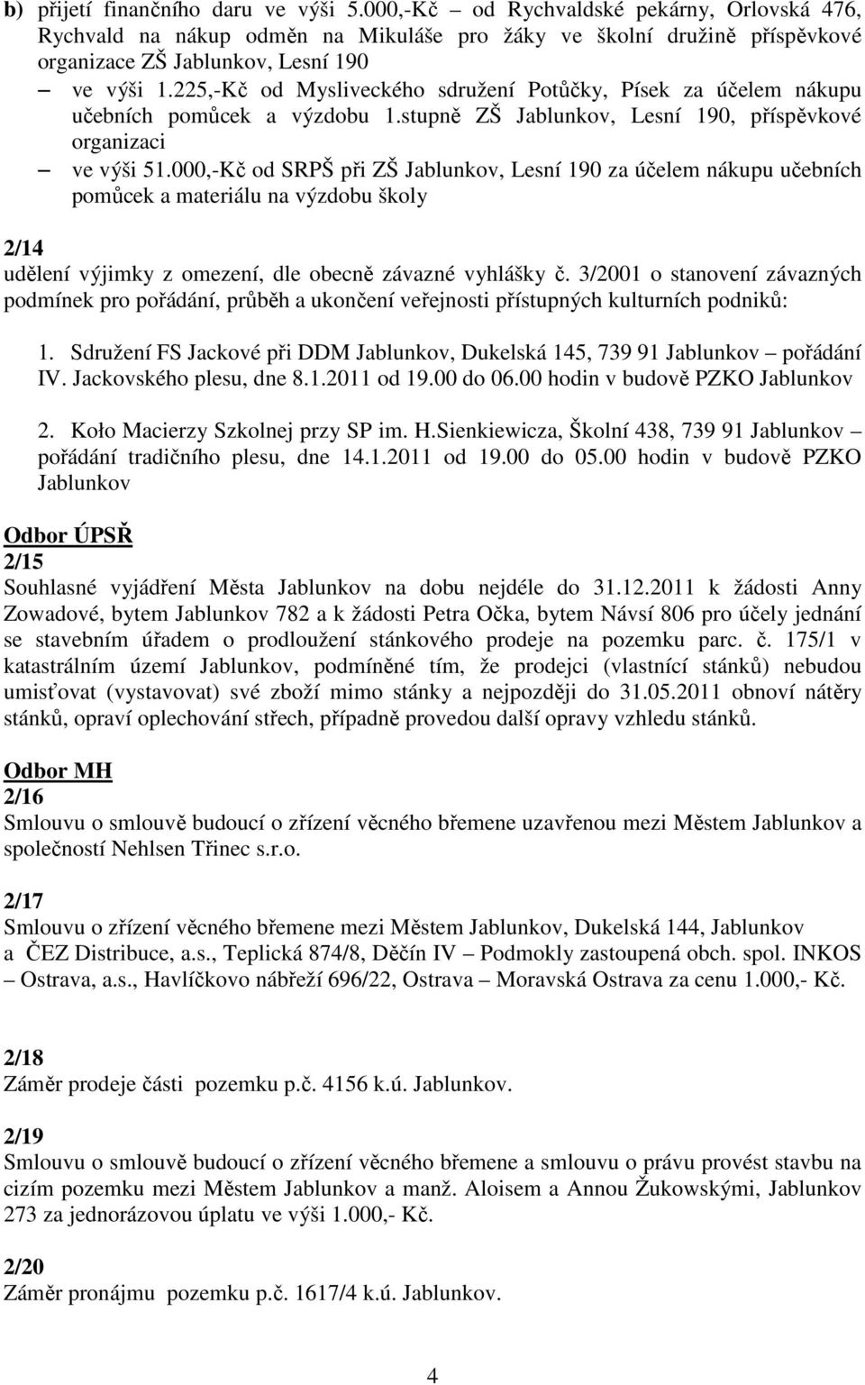225,-Kč od Mysliveckého sdružení Potůčky, Písek za účelem nákupu učebních pomůcek a výzdobu 1.stupně ZŠ Jablunkov, Lesní 190, příspěvkové organizaci ve výši 51.