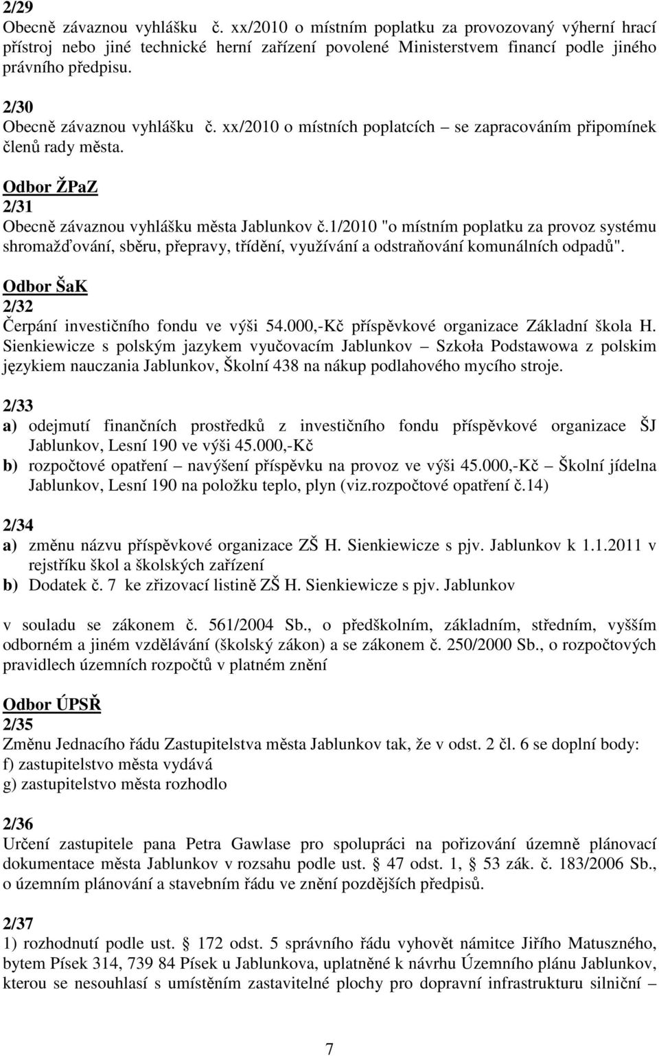 1/2010 "o místním poplatku za provoz systému shromažďování, sběru, přepravy, třídění, využívání a odstraňování komunálních odpadů". Odbor ŠaK 2/32 Čerpání investičního fondu ve výši 54.