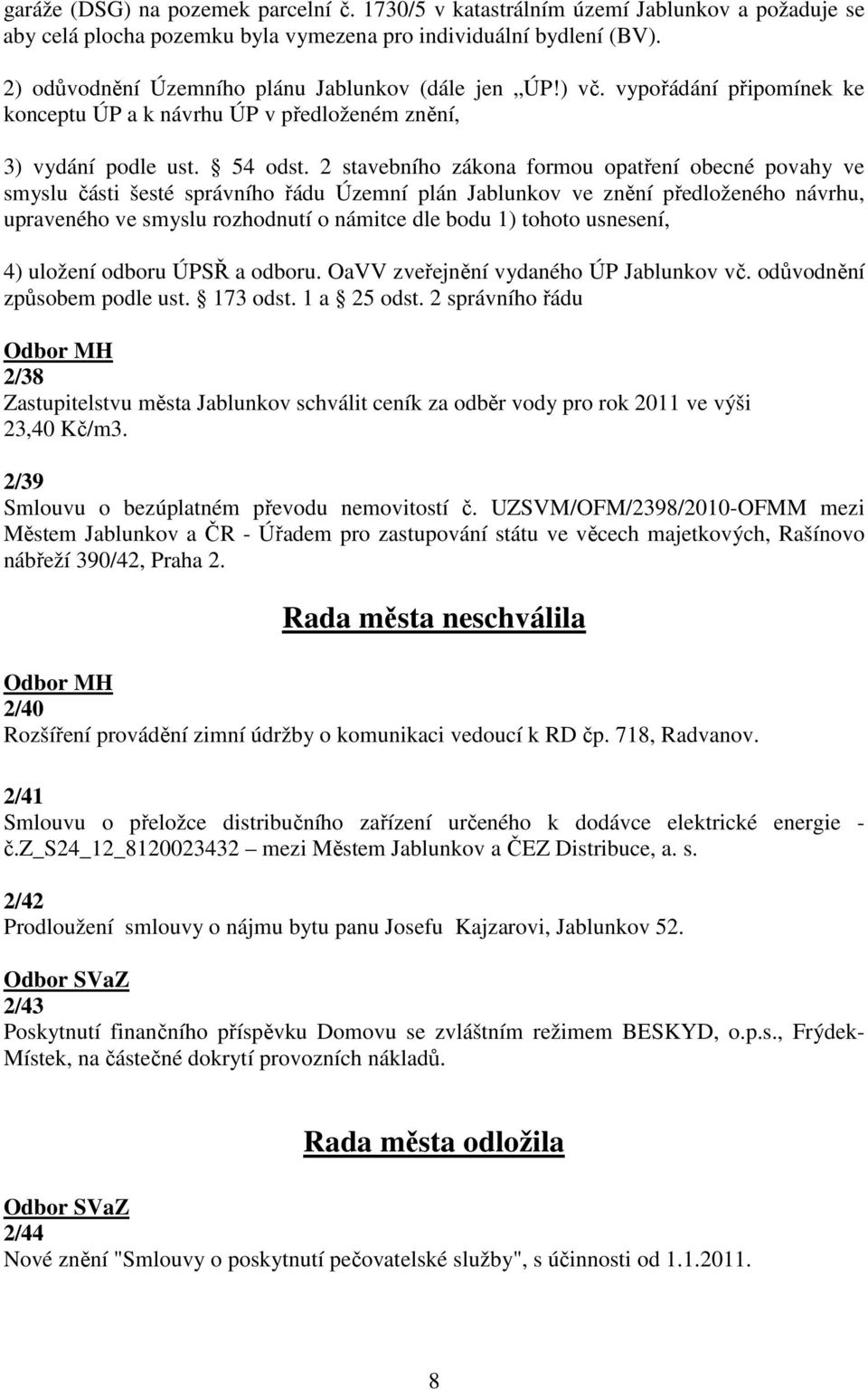 2 stavebního zákona formou opatření obecné povahy ve smyslu části šesté správního řádu Územní plán Jablunkov ve znění předloženého návrhu, upraveného ve smyslu rozhodnutí o námitce dle bodu 1) tohoto