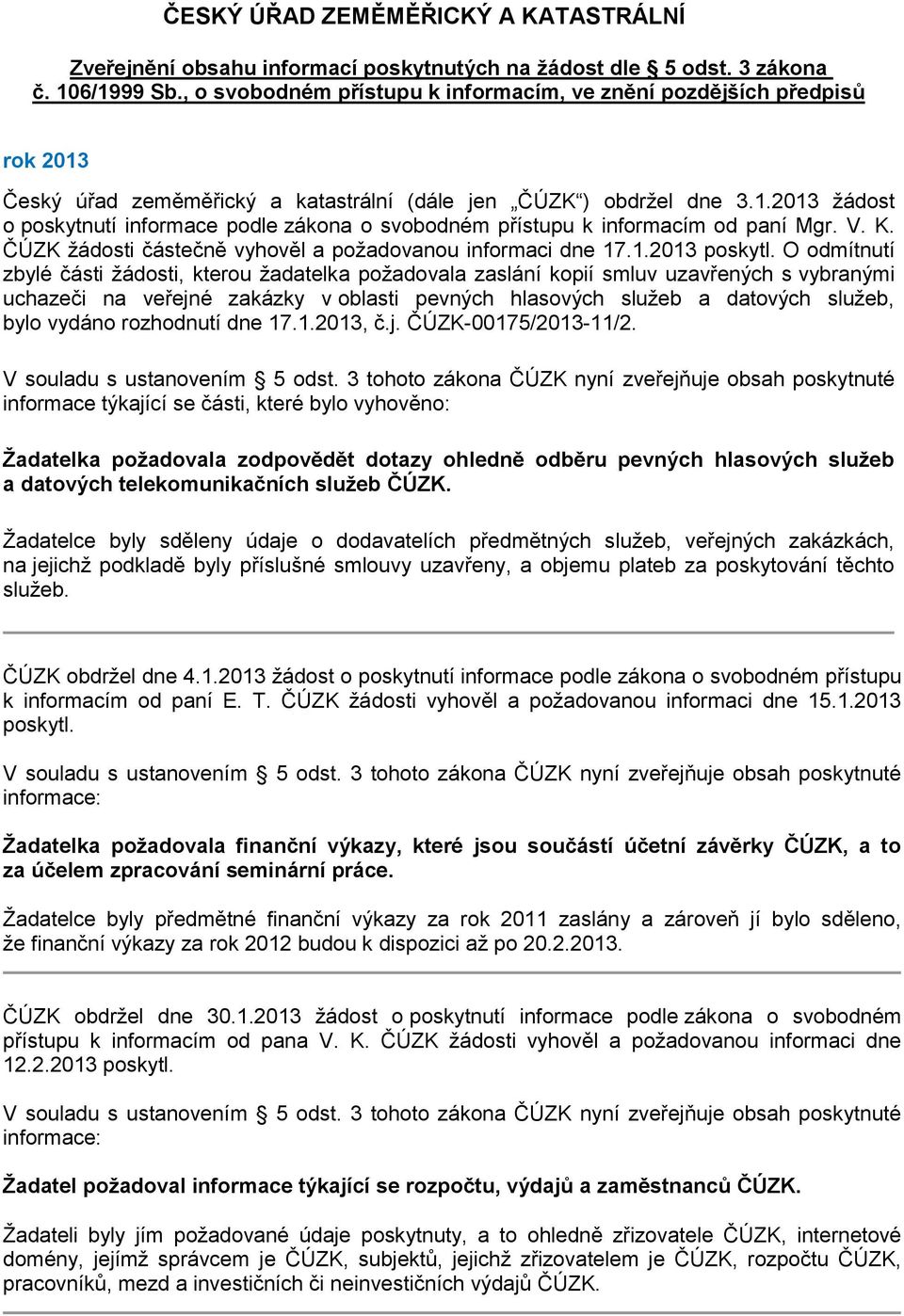 V. K. ČÚZK žádosti částečně vyhověl a požadovanou informaci dne 17.1.2013 poskytl.