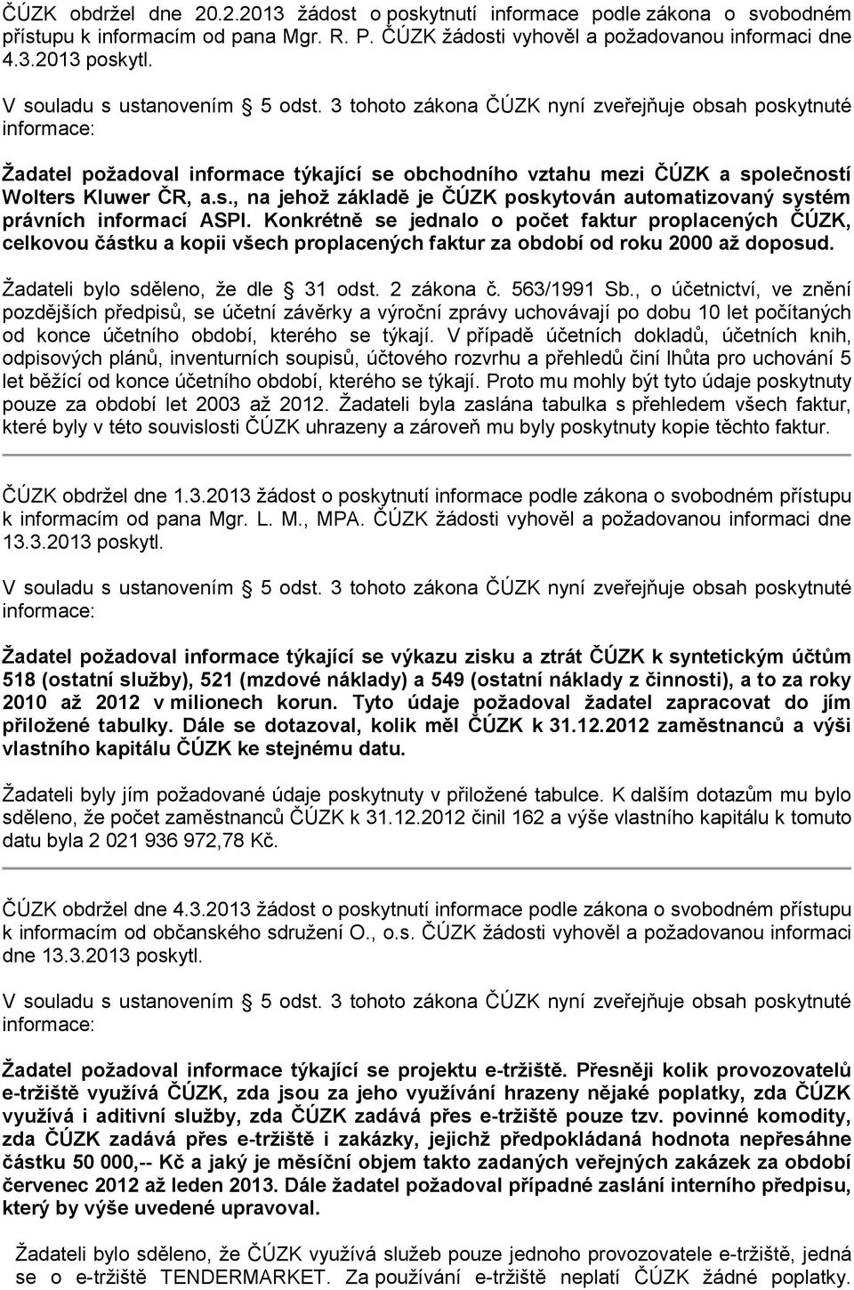 Konkrétně se jednalo o počet faktur proplacených ČÚZK, celkovou částku a kopii všech proplacených faktur za období od roku 2000 až doposud. Žadateli bylo sděleno, že dle 31 odst. 2 zákona č.