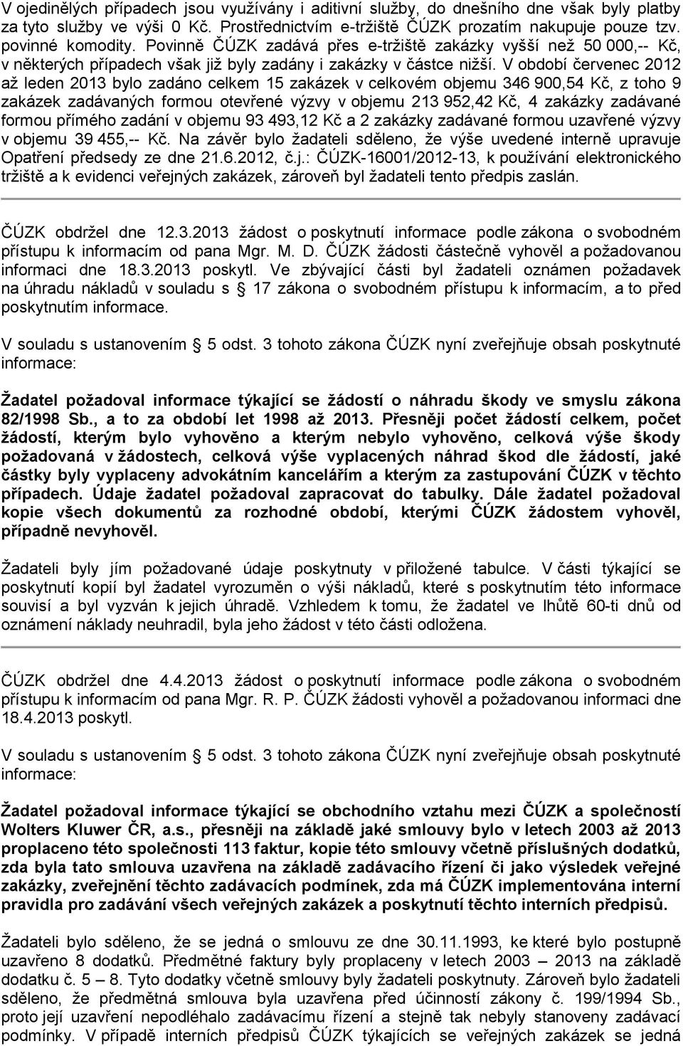 V období červenec 2012 až leden 2013 bylo zadáno celkem 15 zakázek v celkovém objemu 346 900,54 Kč, z toho 9 zakázek zadávaných formou otevřené výzvy v objemu 213 952,42 Kč, 4 zakázky zadávané formou