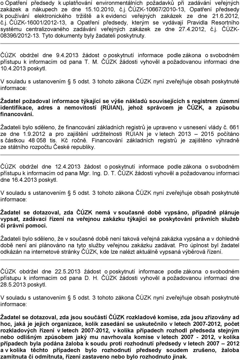 Tyto dokumenty byly žadateli poskytnuty. ČÚZK obdržel dne 9.4.2013 žádost o poskytnutí informace podle zákona o svobodném přístupu k informacím od pana T. M.