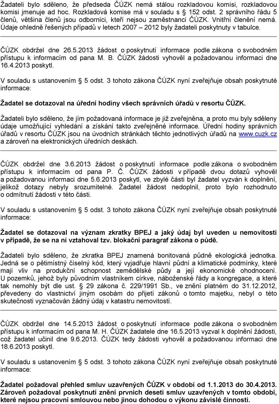 ČÚZK obdržel dne 26.5.2013 žádost o poskytnutí informace podle zákona o svobodném přístupu k informacím od pana M. B. ČÚZK žádosti vyhověl a požadovanou informaci dne 16.4.2013 poskytl.