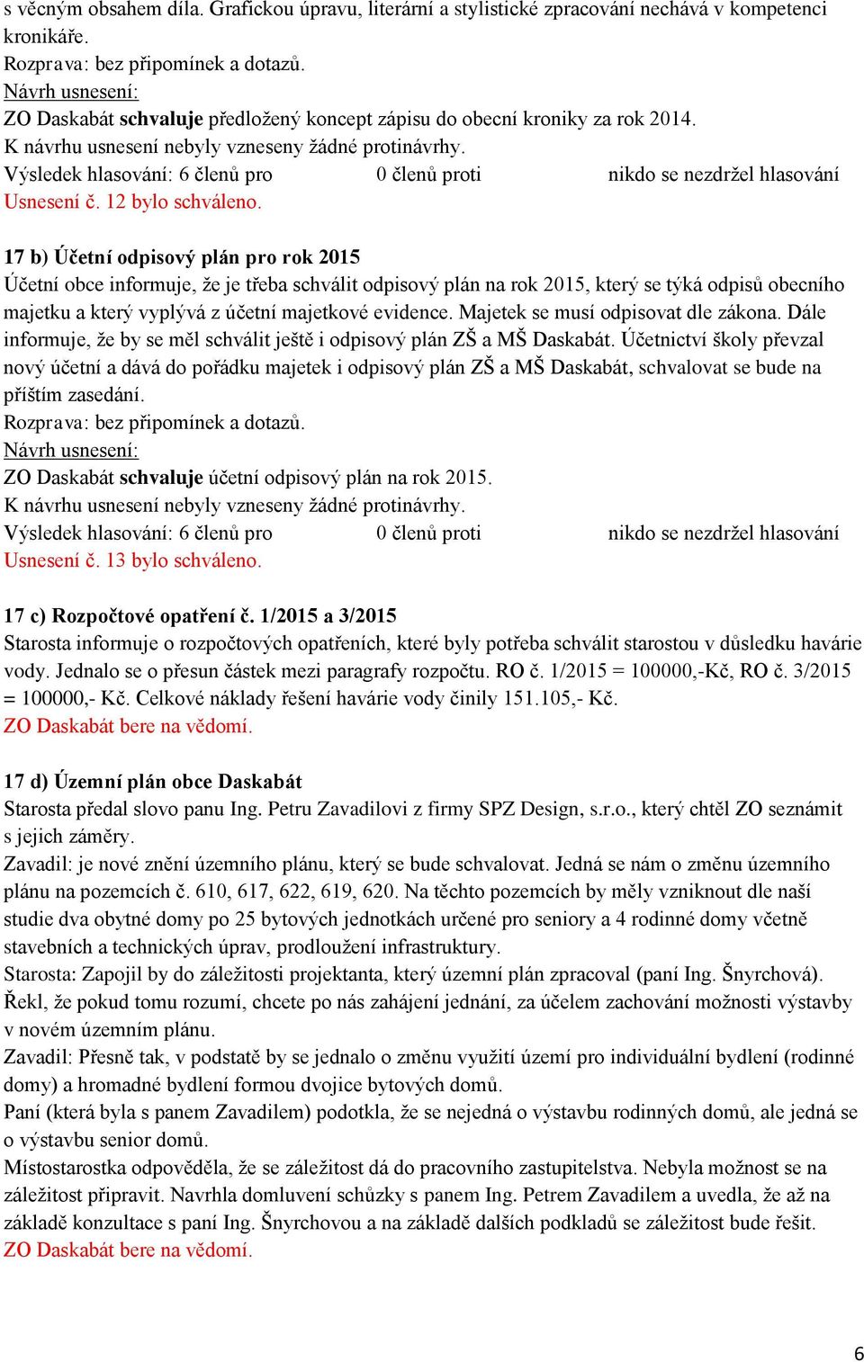 17 b) Účetní odpisový plán pro rok 2015 Účetní obce informuje, že je třeba schválit odpisový plán na rok 2015, který se týká odpisů obecního majetku a který vyplývá z účetní majetkové evidence.