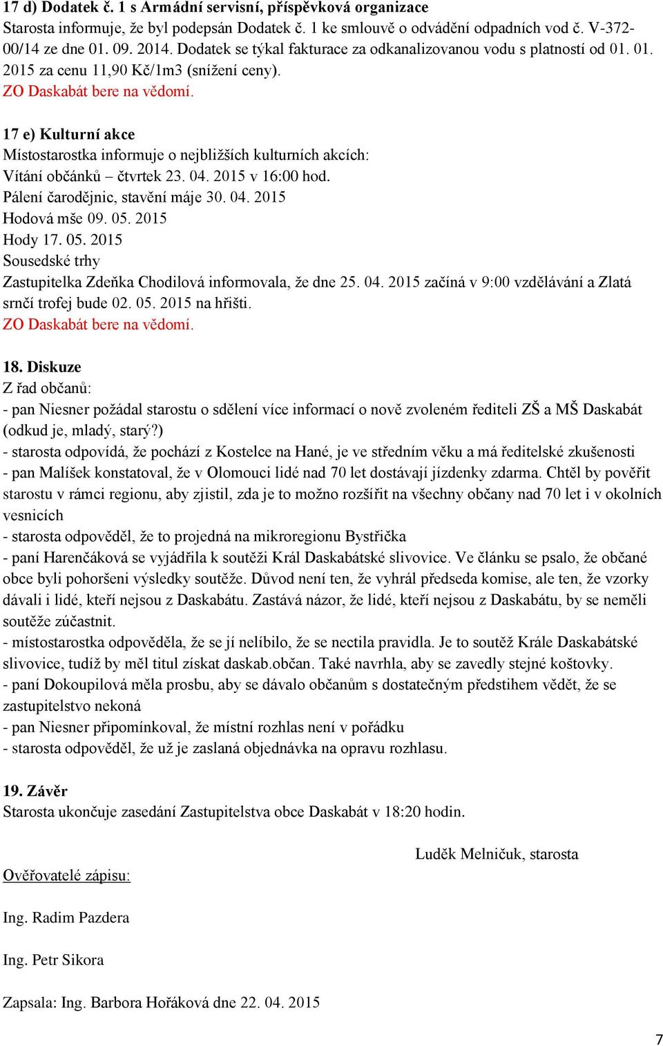 17 e) Kulturní akce Místostarostka informuje o nejbližších kulturních akcích: Vítání občánků čtvrtek 23. 04. 2015 v 16:00 hod. Pálení čarodějnic, stavění máje 30. 04. 2015 Hodová mše 09. 05.