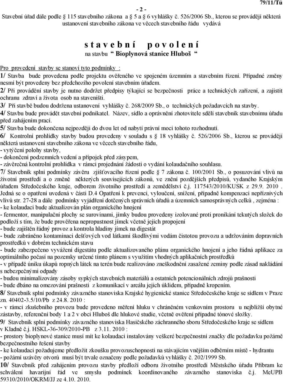 podmínky : 1/ Stavba bude provedena podle projektu ověřeného ve spojeném územním a stavebním řízení. Případné změny nesmí být provedeny bez předchozího povolení stavebním úřadem.