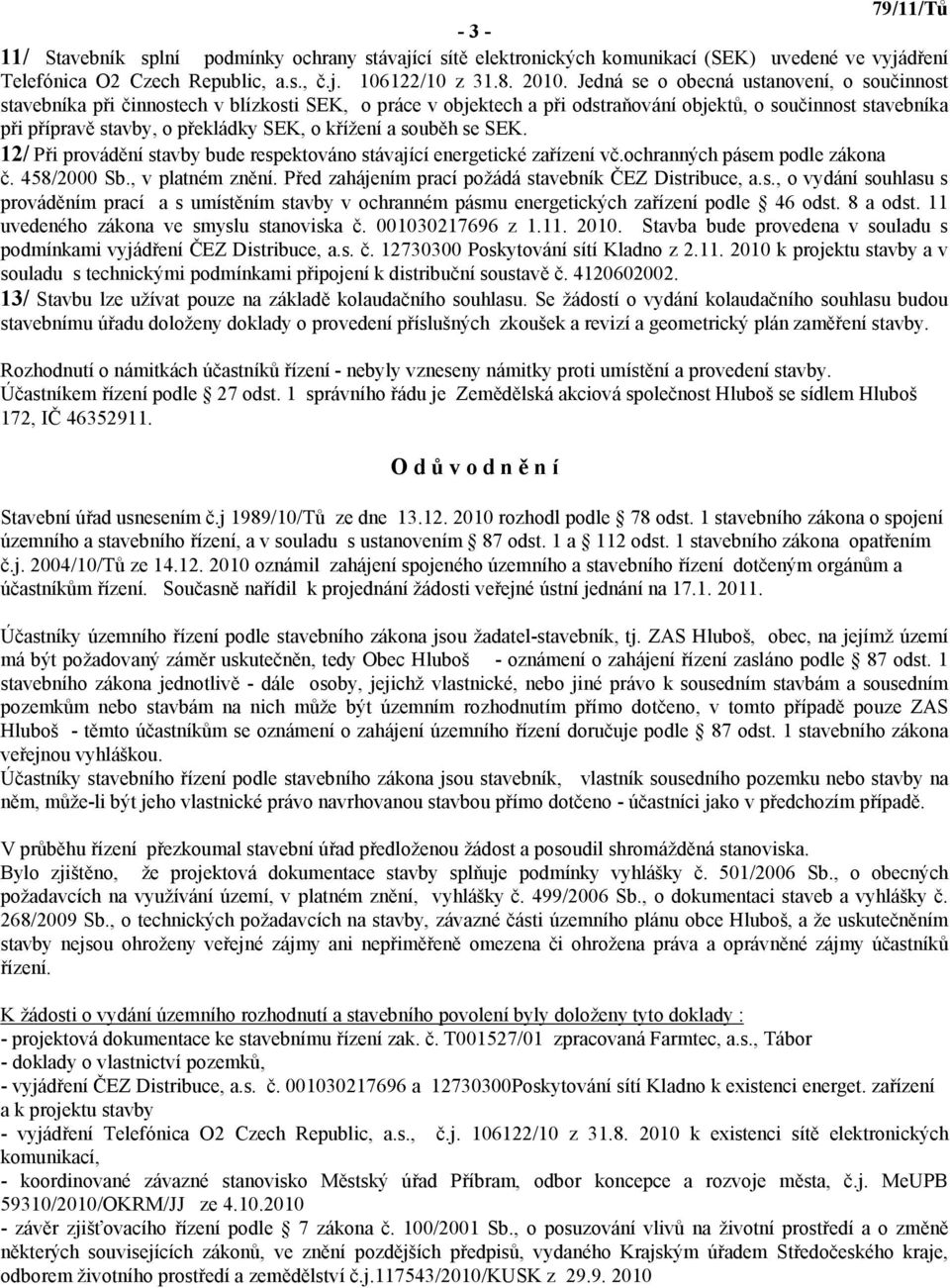 křížení a souběh se SEK. 12/ Při provádění stavby bude respektováno stávající energetické zařízení vč.ochranných pásem podle zákona č. 458/2000 Sb., v platném znění.