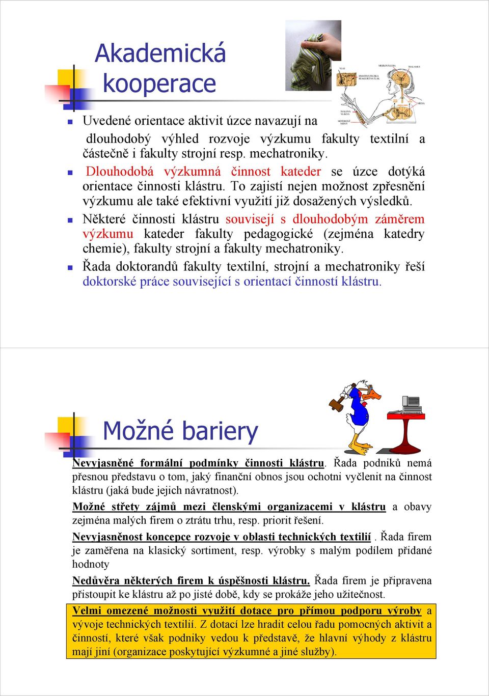 Některé činnosti klástru souvisejí s dlouhodobým záměrem výzkumu kateder fakulty pedagogické (zejména katedry chemie), fakulty strojní a fakulty mechatroniky.