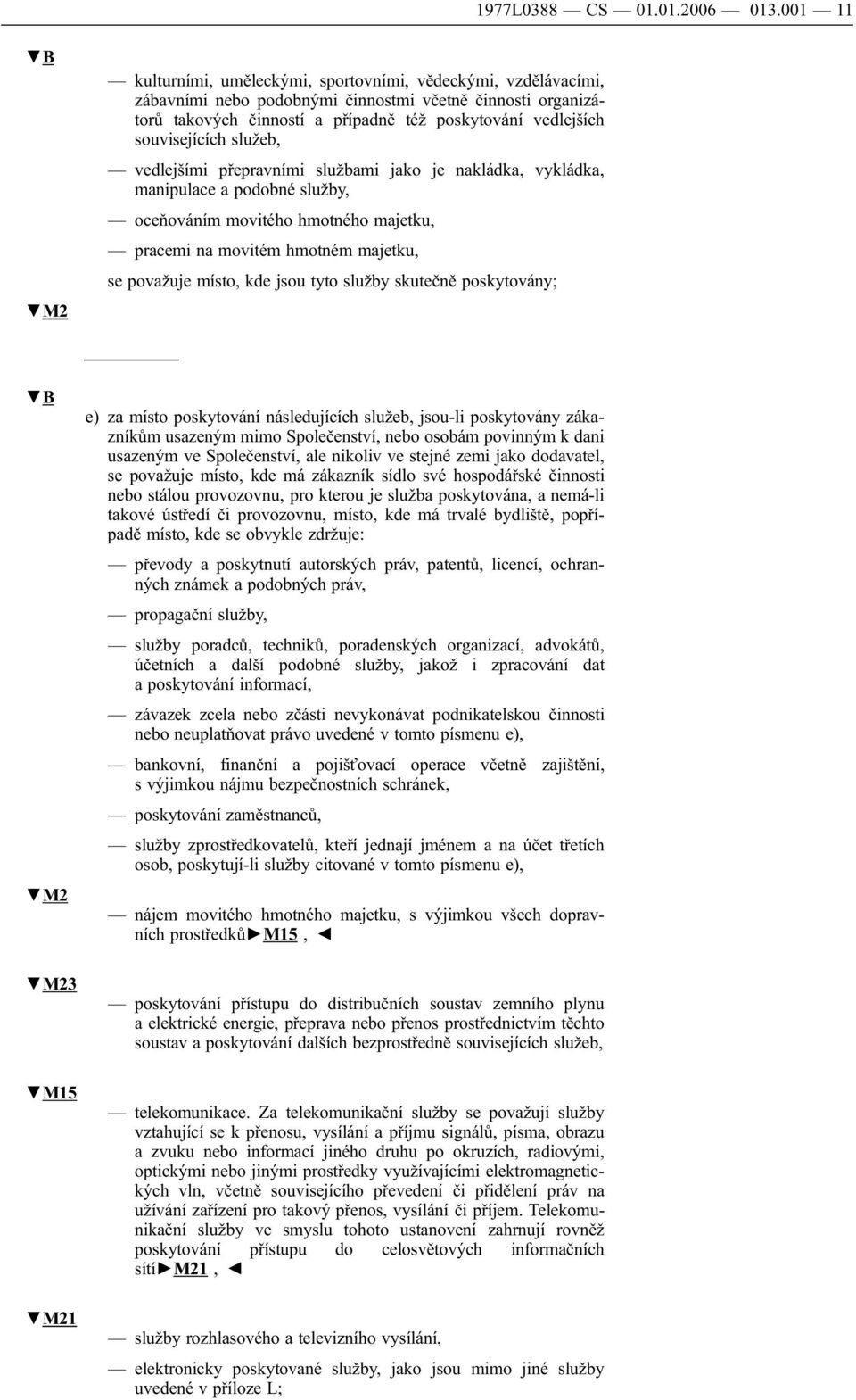 souvisejících služeb, vedlejšími přepravními službami jako je nakládka, vykládka, manipulace a podobné služby, oceňováním movitého hmotného majetku, pracemi na movitém hmotném majetku, se považuje