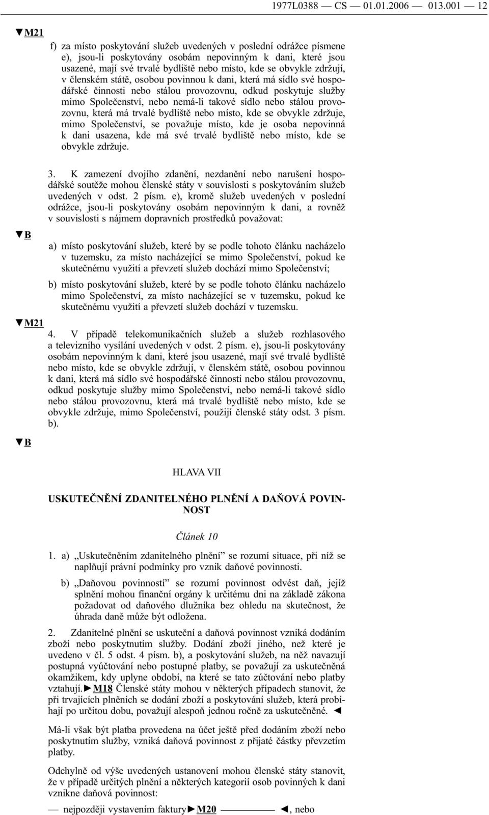 provozovnu, která má trvalé bydliště nebo místo, kde se obvykle zdržuje, mimo Společenství, se považuje místo, kde je osoba nepovinná k dani usazena, kde má své trvalé bydliště nebo místo, kde se