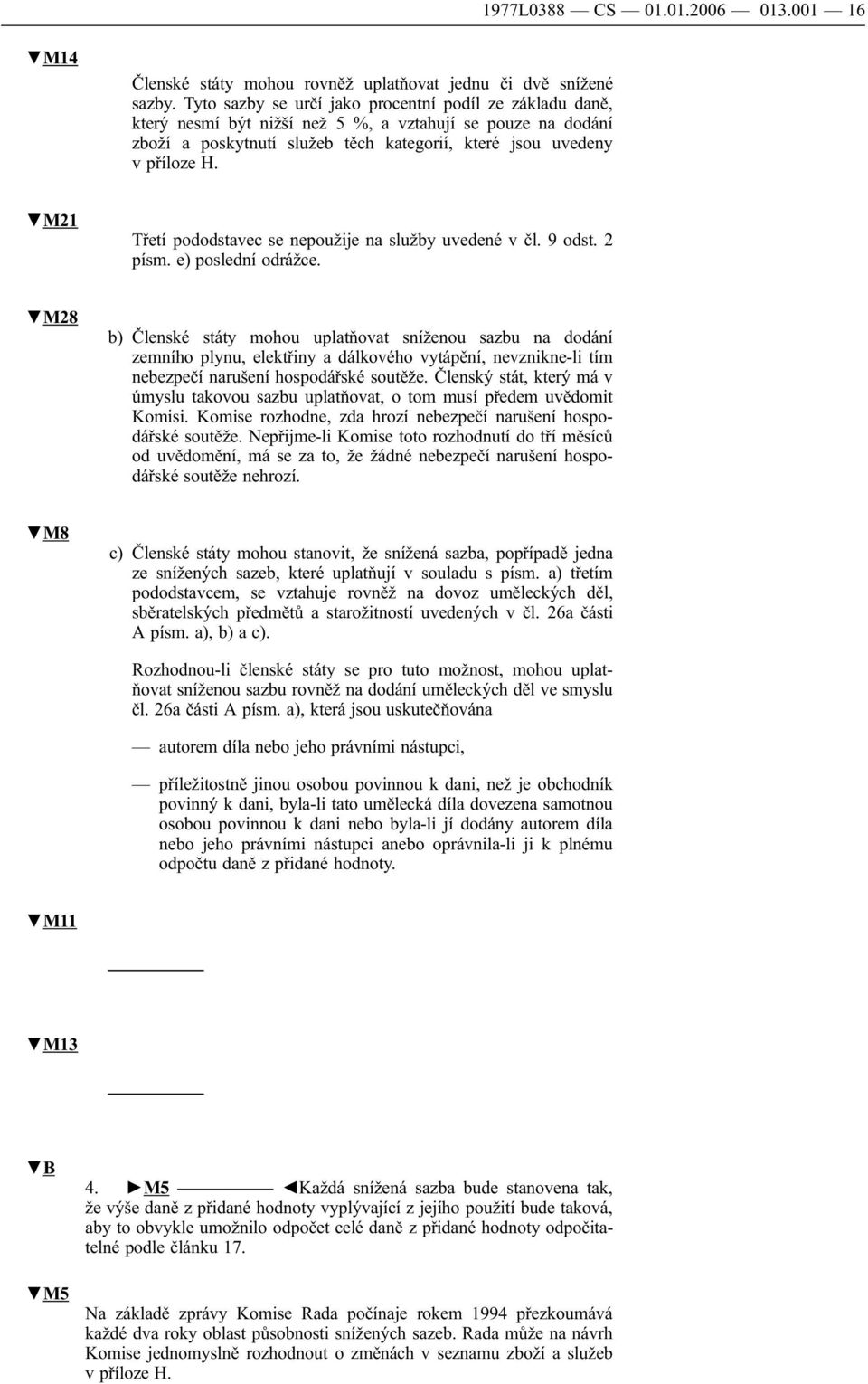 M21 Třetí pododstavec se nepoužije na služby uvedené v čl. 9 odst. 2 písm. e) poslední odrážce.