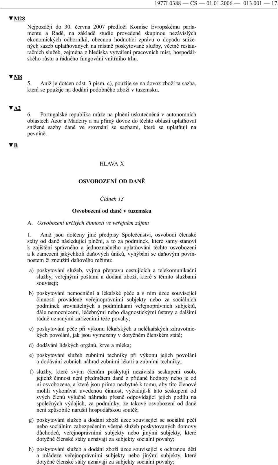 místně poskytované služby, včetně restauračních služeb, zejména z hlediska vytváření pracovních míst, hospodářského růstu a řádného fungování vnitřního trhu. 1977L0388 CS 01.01.2006 013.001 17 M8 5.