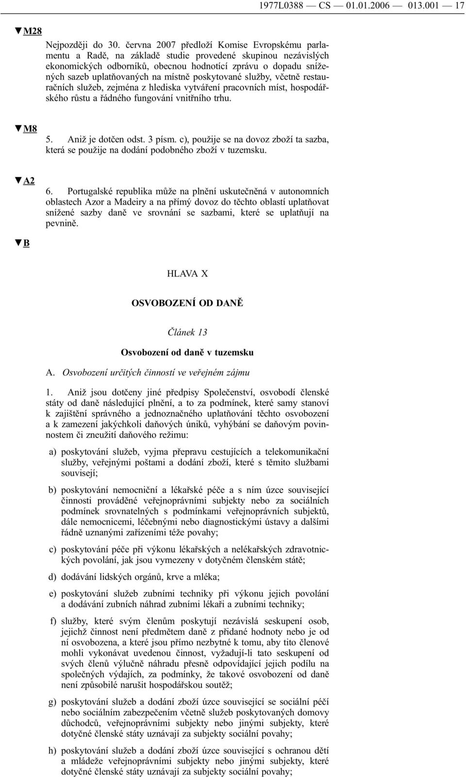 místně poskytované služby, včetně restauračních služeb, zejména z hlediska vytváření pracovních míst, hospodářského růstu a řádného fungování vnitřního trhu. 1977L0388 CS 01.01.2006 013.001 17 M8 5.