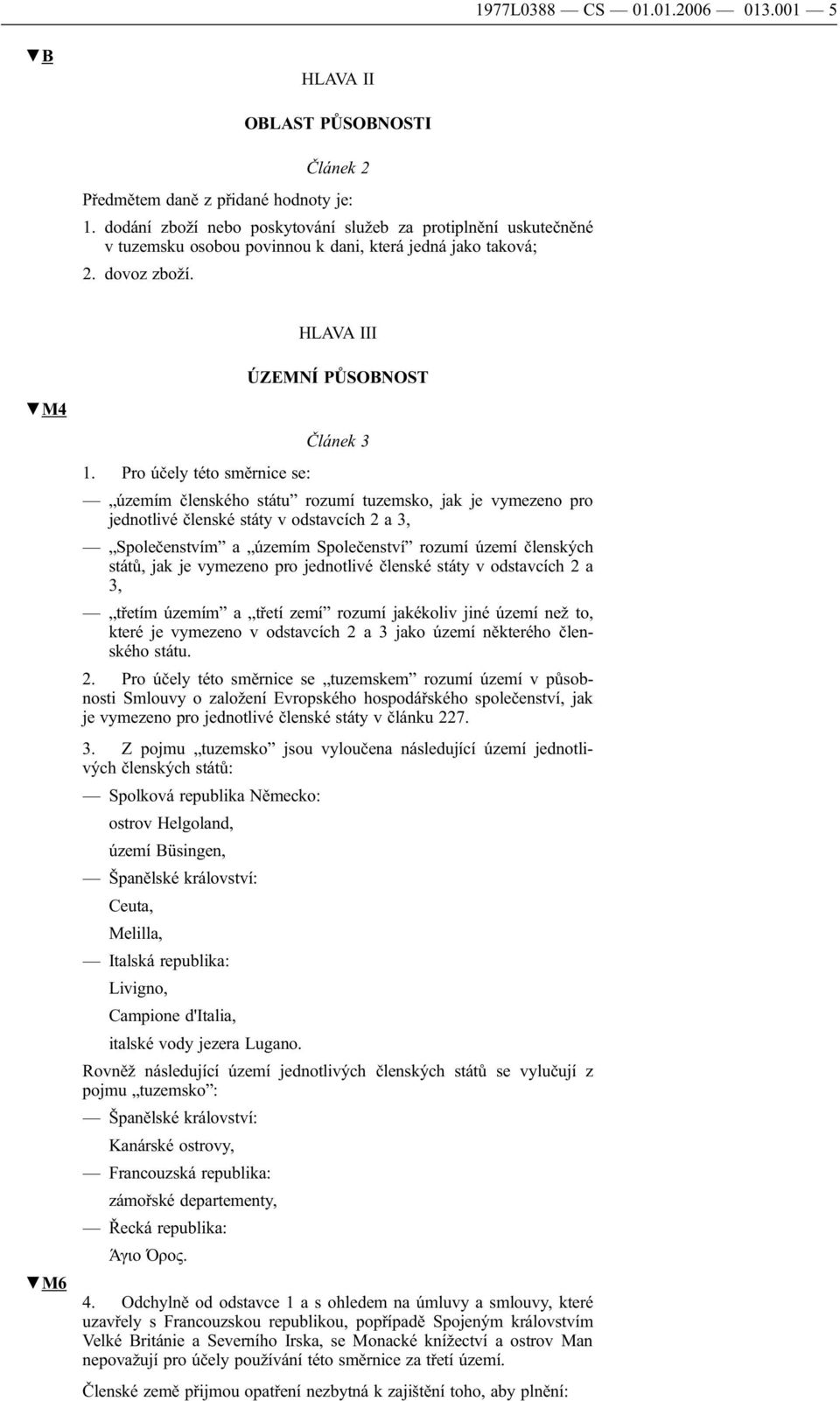 Pro účely této směrnice se: územím členského státu rozumí tuzemsko, jak je vymezeno pro jednotlivé členské státy v odstavcích 2 a 3, Společenstvím a územím Společenství rozumí území členských států,