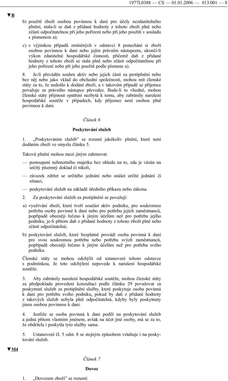 v souladu s písmenem a); c) s výjimkou případů zmíněných v odstavci 8 ponechání si zboží osobou povinnou k dani nebo jejím právním nástupcem, ukončí-li výkon zdanitelné hospodářské činnosti, přičemž