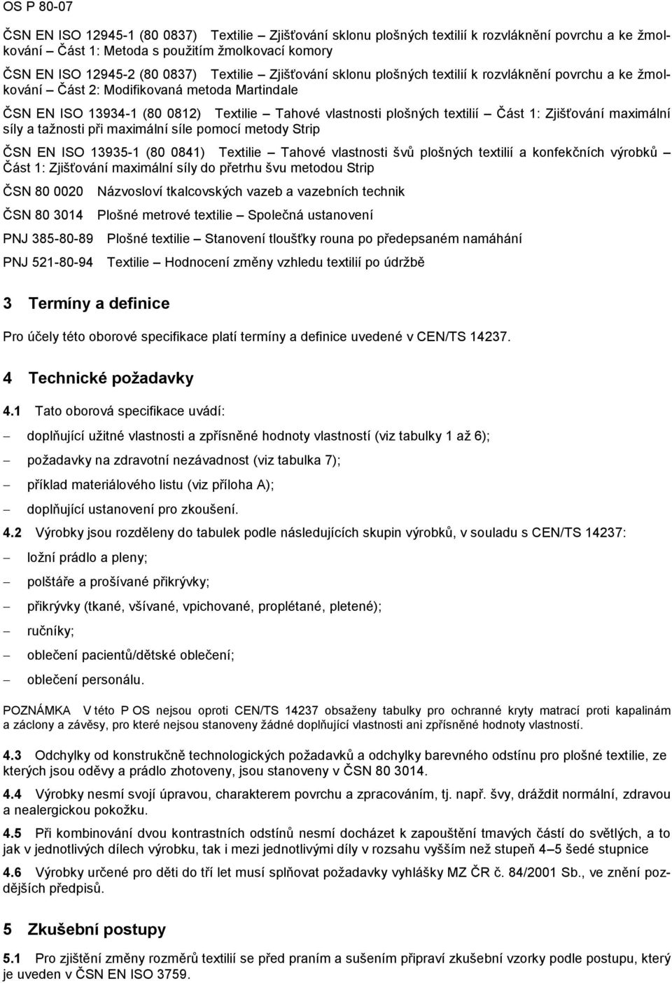 Zjišťování maximální síly a tažnosti při maximální síle pomocí metody Strip ČSN EN ISO 13935-1 (80 0841) Textilie Tahové vlastnosti švů plošných textilií a konfekčních výrobků Část 1: Zjišťování