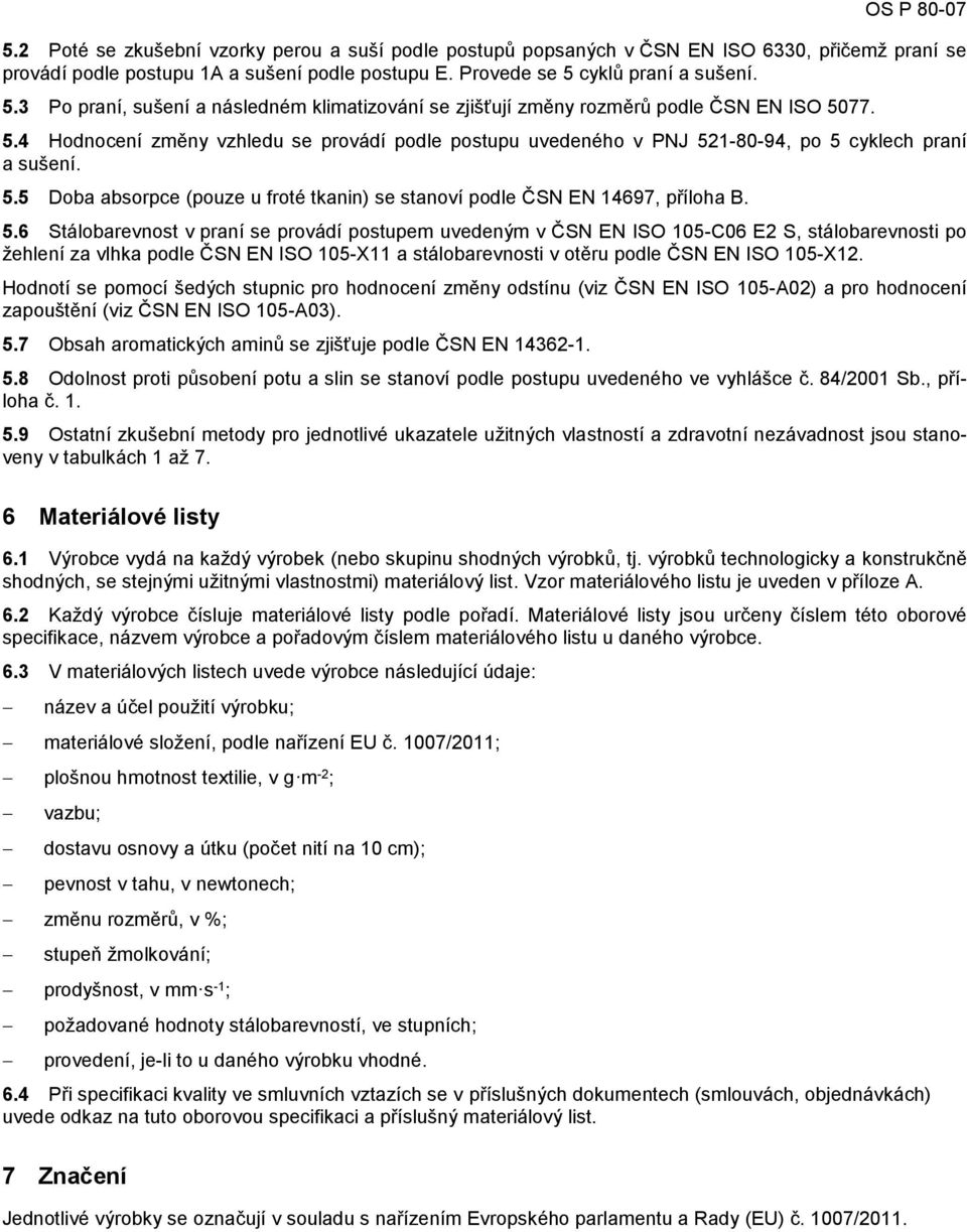 5.5 Doba absorpce (pouze u froté tkanin) se stanoví podle ČSN EN 14697, příloha B. 5.