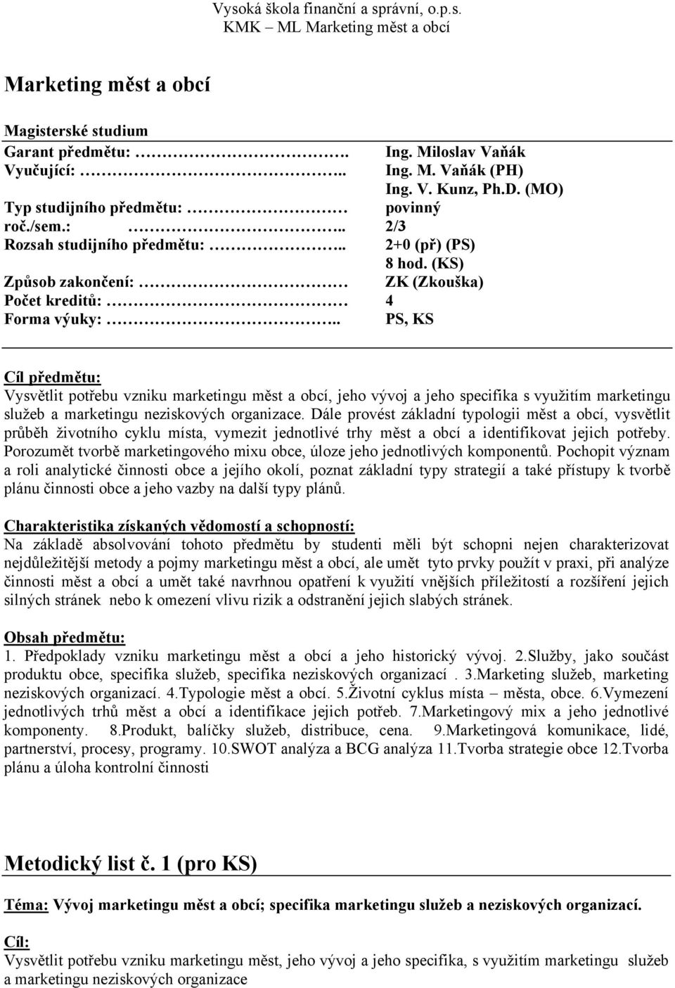 . PS, KS Cíl předmětu: Vysvětlit potřebu vzniku marketingu měst a obcí, jeho vývoj a jeho specifika s vyuţitím marketingu sluţeb a marketingu neziskových organizace.