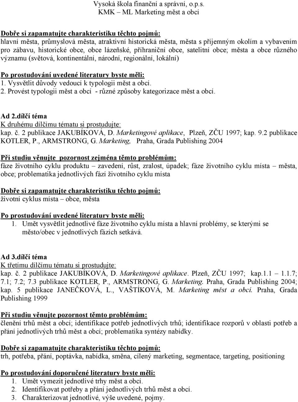 Provést typologii měst a obcí - různé způsoby kategorizace měst a obcí. Ad 2.dílčí téma K druhému dílčímu tématu si prostudujte: kap. č. 2 publikace JAKUBÍKOVÁ, D.