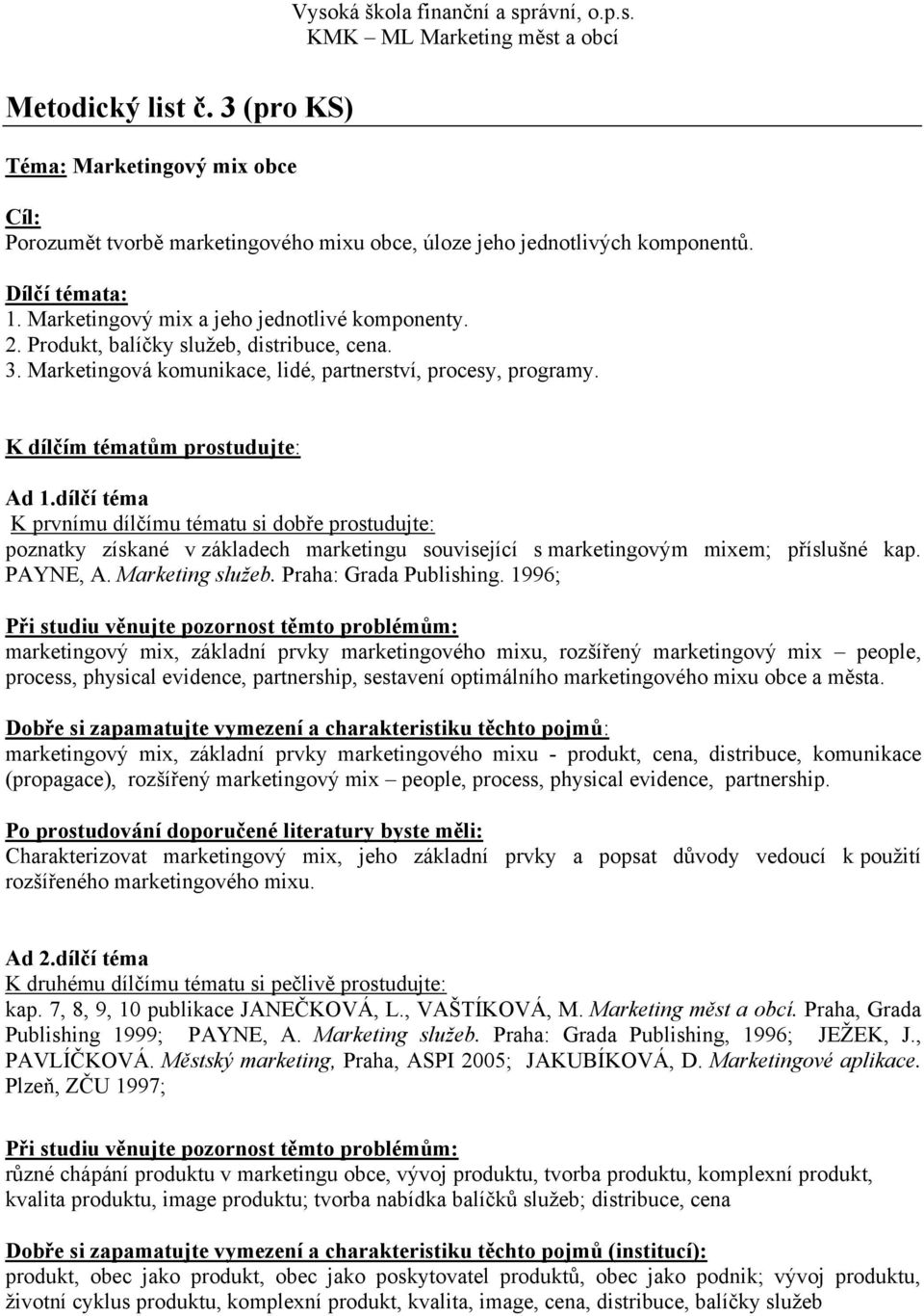 dílčí téma K prvnímu dílčímu tématu si dobře prostudujte: poznatky získané v základech marketingu související s marketingovým mixem; příslušné kap. PAYNE, A. Marketing služeb. Praha: Grada Publishing.