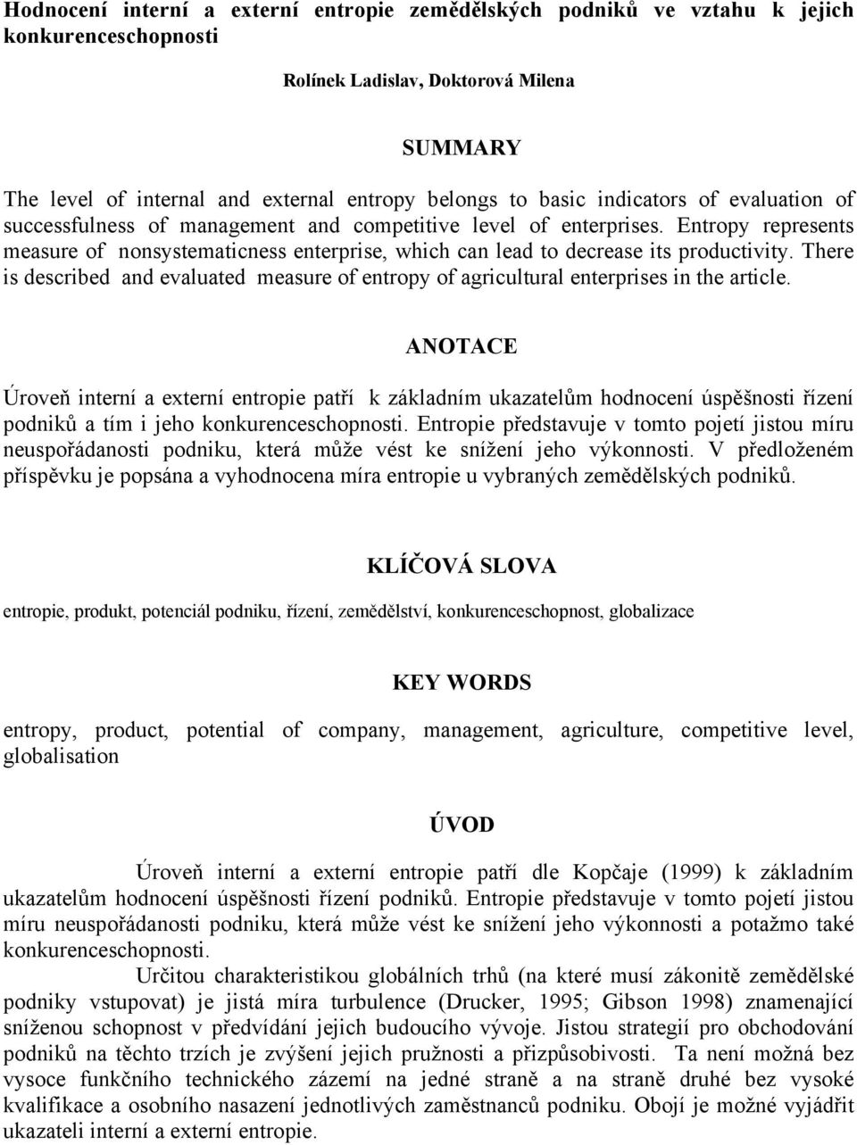 Entropy represents measure of nonsystematicness enterprise, which can lead to decrease its productivity. There is described and evaluated measure of entropy of agricultural enterprises in the article.