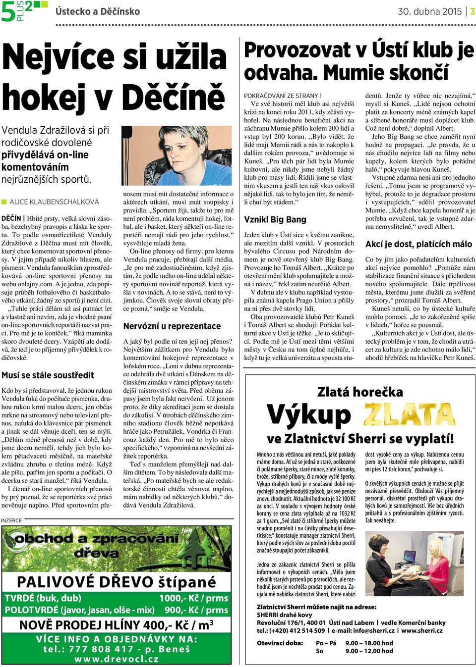 To podle osmatřicetileté Venduly Zdražilové zděčína musí mít člověk, který chce komentovat sportovní přenosy. Vjejím případě nikoliv hlasem, ale písmem.