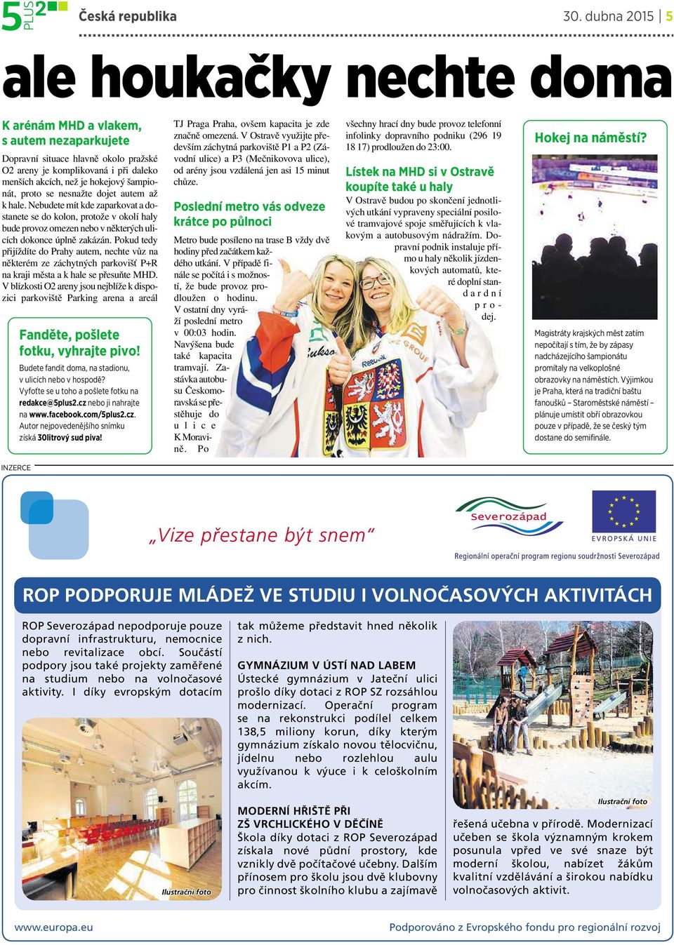 proto se nesnažte dojet autem až k hale. Nebudete mít kde zaparkovat adostanete se do kolon, protože vokolí haly bude provoz omezen nebo v některých ulicích dokonce úplně zakázán.