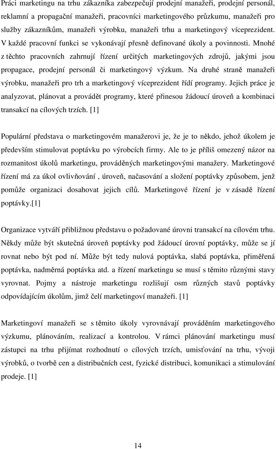 Mnohé z těchto pracovních zahrnují řízení určitých marketingových zdrojů, jakými jsou propagace, prodejní personál či marketingový výzkum.