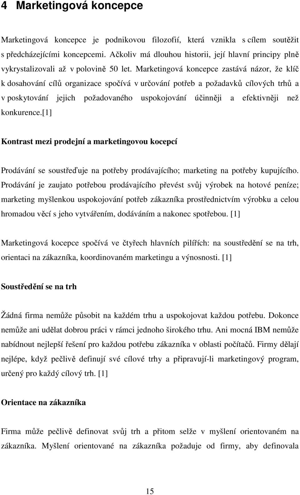 Marketingová koncepce zastává názor, že klíč k dosahování cílů organizace spočívá v určování potřeb a požadavků cílových trhů a v poskytování jejich požadovaného uspokojování účinněji a efektivněji