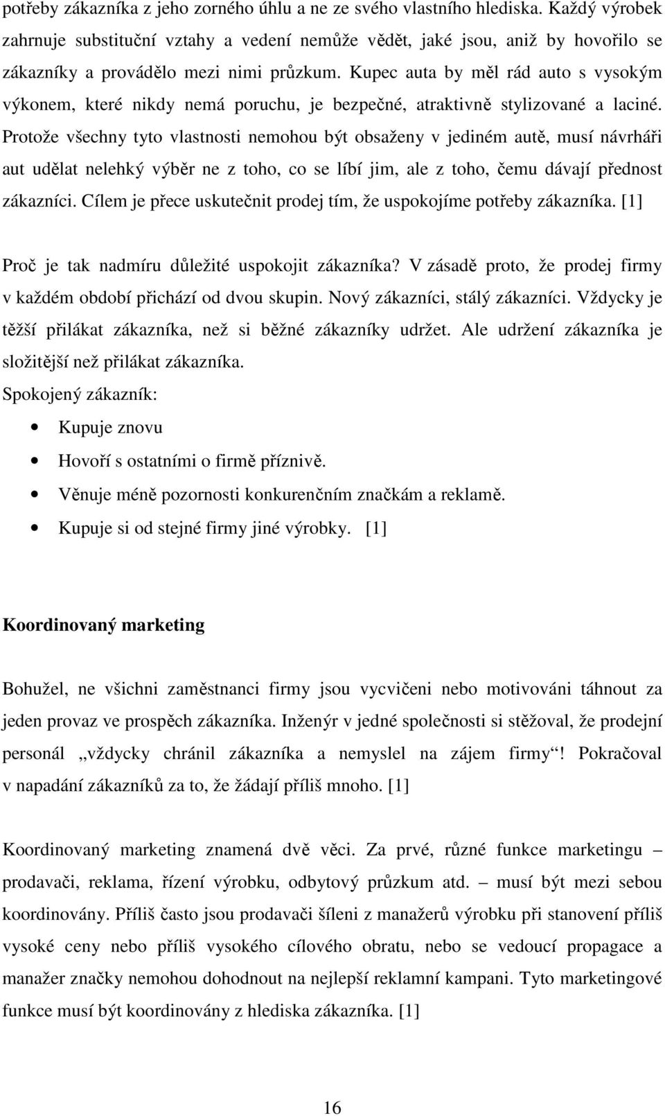 Kupec auta by měl rád auto s vysokým výkonem, které nikdy nemá poruchu, je bezpečné, atraktivně stylizované a laciné.