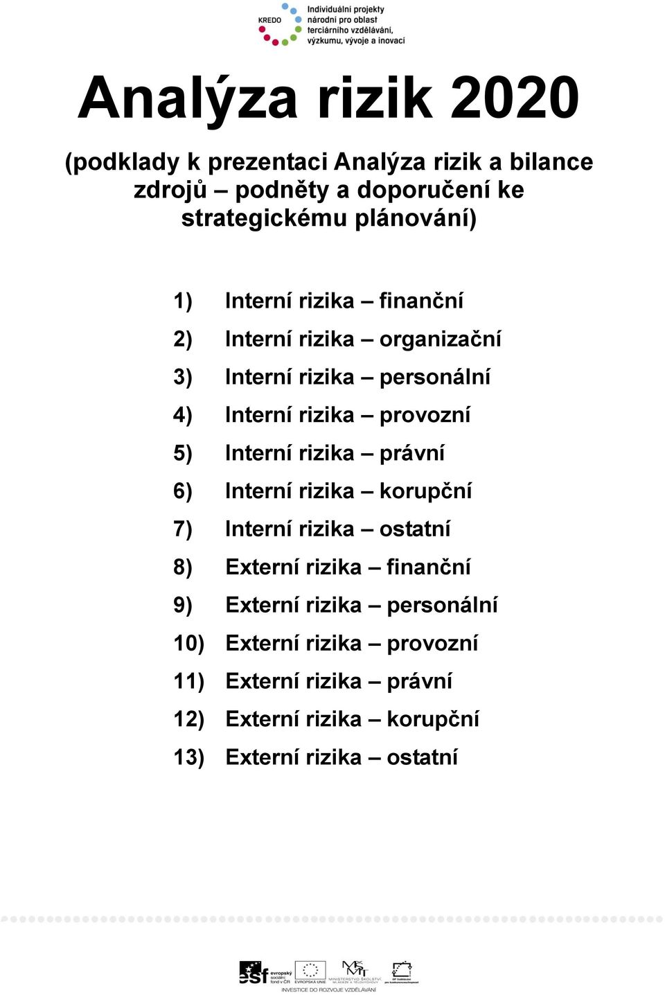 provozní 5) Interní rizika právní 6) Interní rizika korupční 7) Interní rizika ostatní 8) Externí rizika finanční 9)