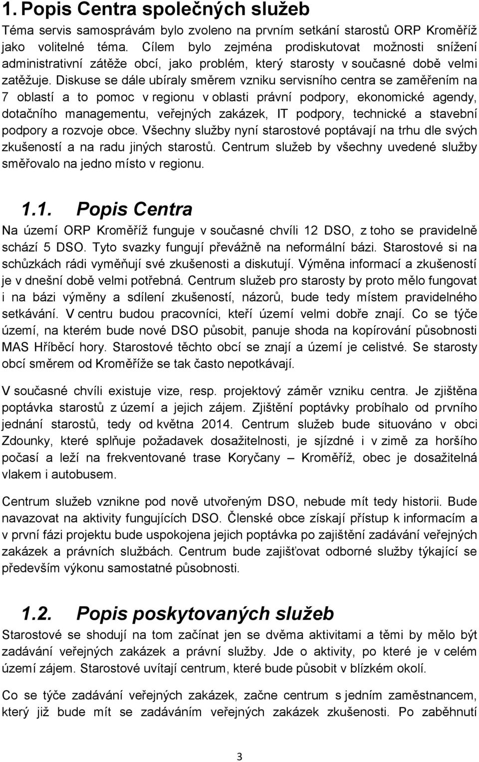 Diskuse se dále ubíraly směrem vzniku servisního centra se zaměřením na 7 oblastí a to pomoc v regionu v oblasti právní podpory, ekonomické agendy, dotačního managementu, veřejných zakázek, IT