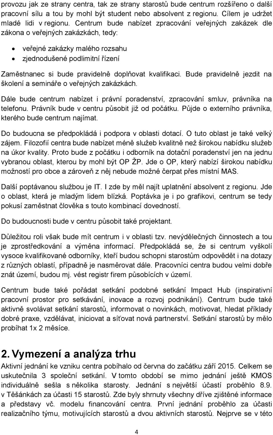 kvalifikaci. Bude pravidelně jezdit na školení a semináře o veřejných zakázkách. Dále bude centrum nabízet i právní poradenství, zpracování smluv, právníka na telefonu.