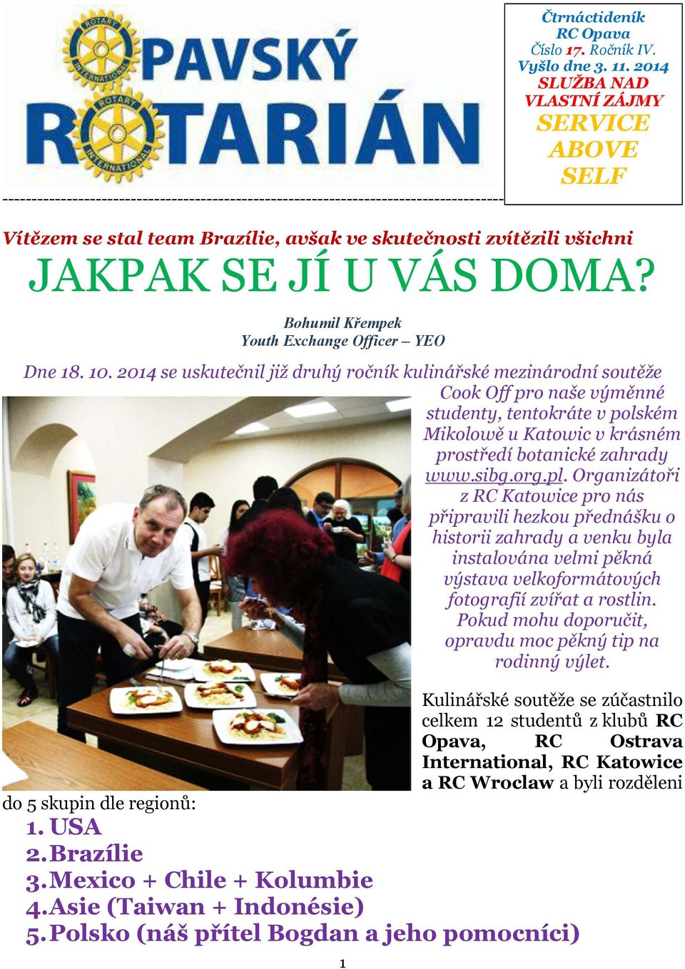 2014 se uskutečnil již druhý ročník kulinářské mezinárodní soutěže Cook Off pro naše výměnné studenty, tentokráte v polském Mikolowě u Katowic v krásném prostředí botanické zahrady www.sibg.org.pl.