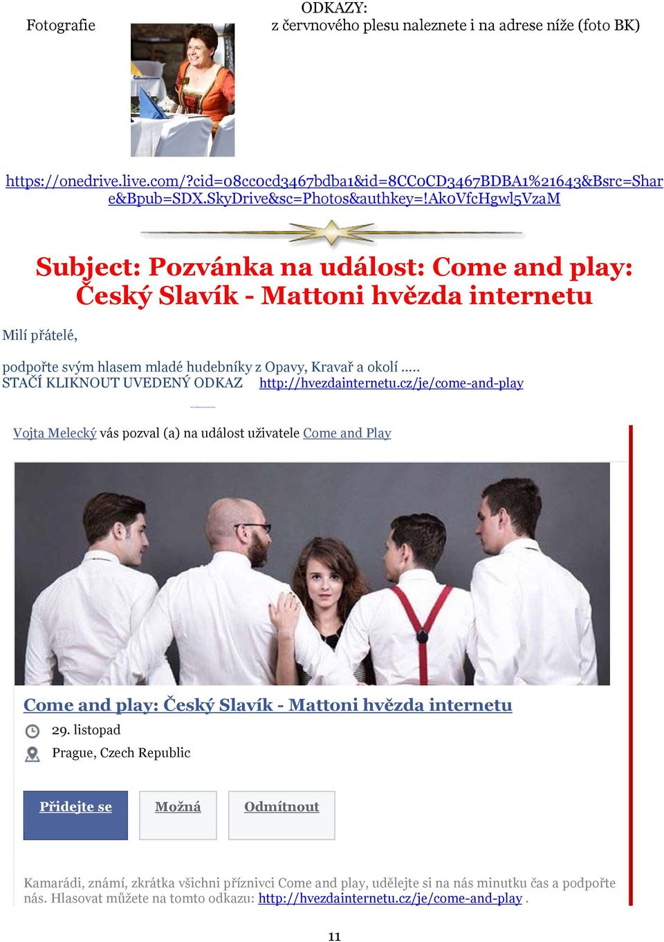 Hlasovat můžete na tomto odkazu: http://hvezdainternetu.cz/je/come-and-play. Je to pro nás j... Natálie Hanská a další (21) jsou taky na seznamu hostů.