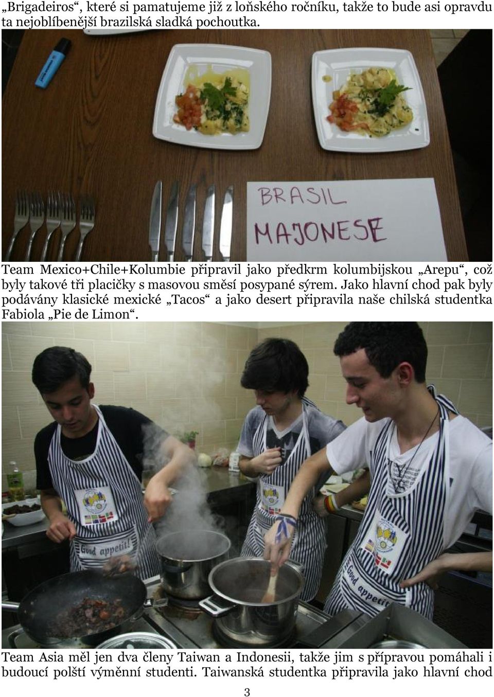 Jako hlavní chod pak byly podávány klasické mexické Tacos a jako desert připravila naše chilská studentka Fabiola Pie de Limon.
