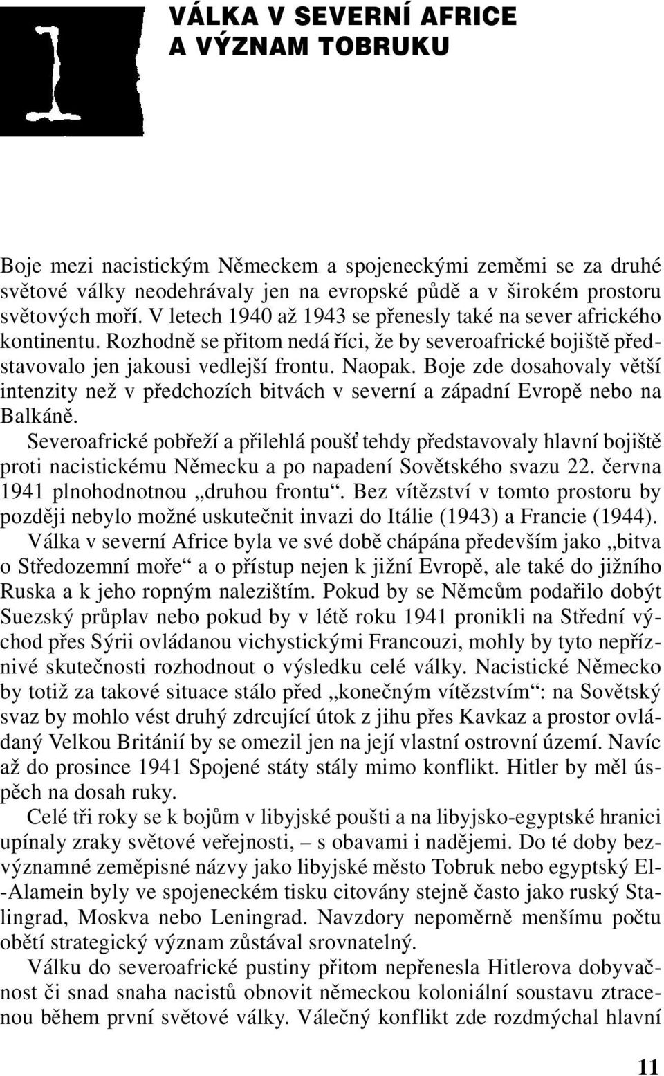 Boje zde dosahovaly větší intenzity než v předchozích bitvách v severní a západní Evropě nebo na Balkáně.