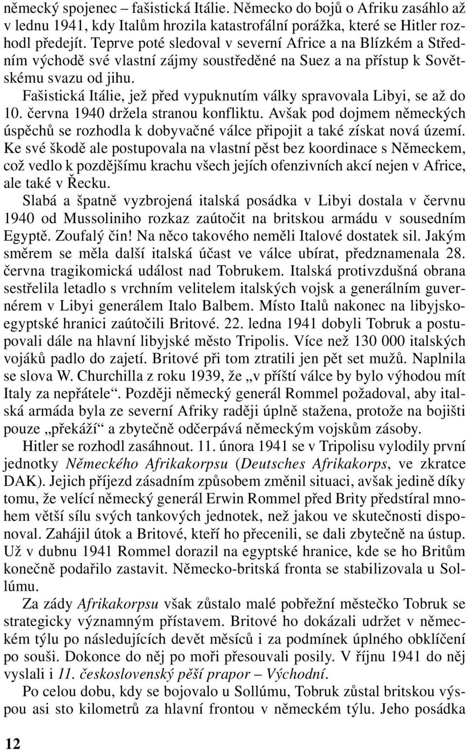 Fašistická Itálie, jež před vypuknutím války spravovala Libyi, se až do 10. června 1940 držela stranou konfliktu.