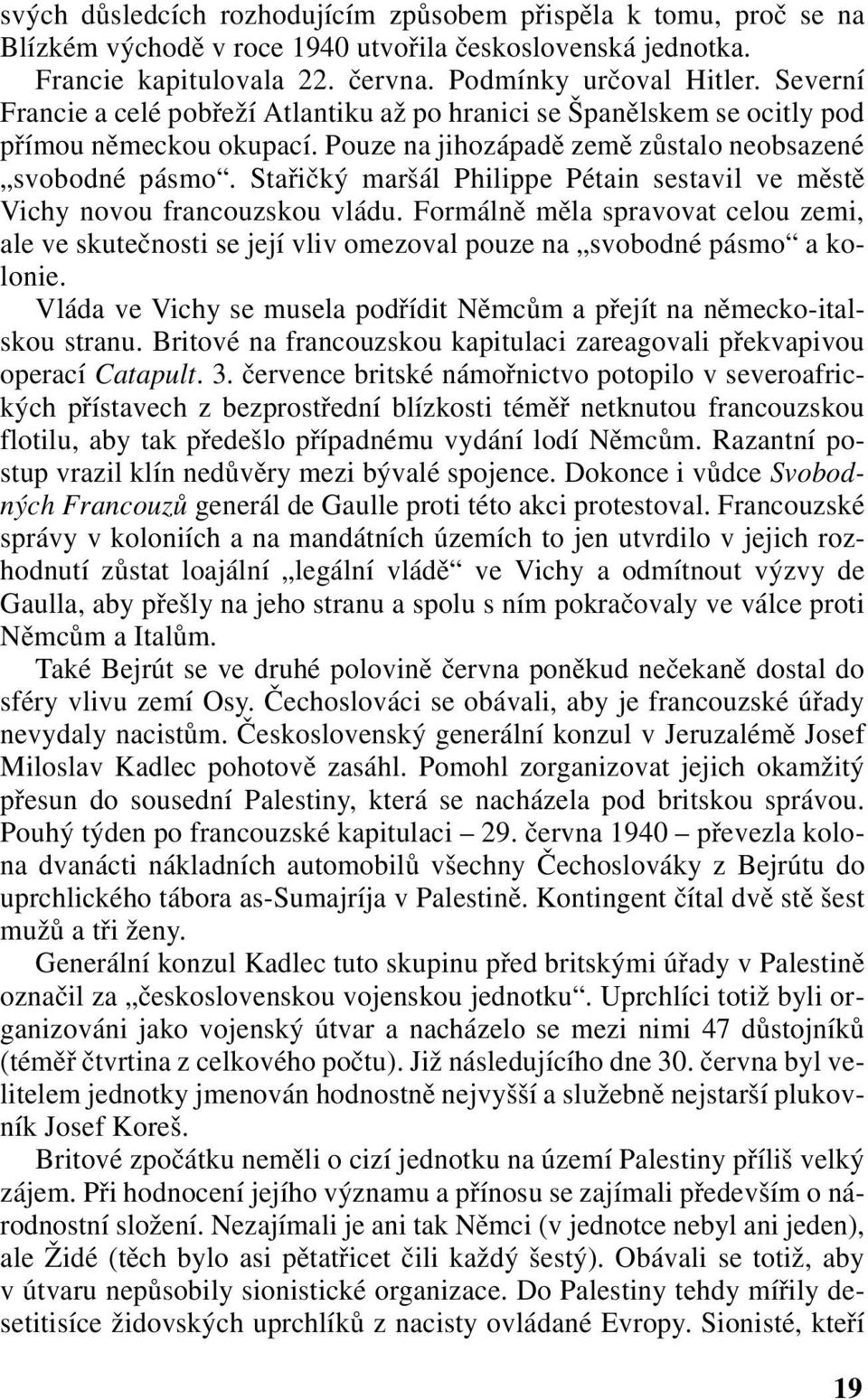 Stařičký maršál Philippe Pétain sestavil ve městě Vichy novou francouzskou vládu. Formálně měla spravovat celou zemi, ale ve skutečnosti se její vliv omezoval pouze na svobodné pásmo a kolonie.