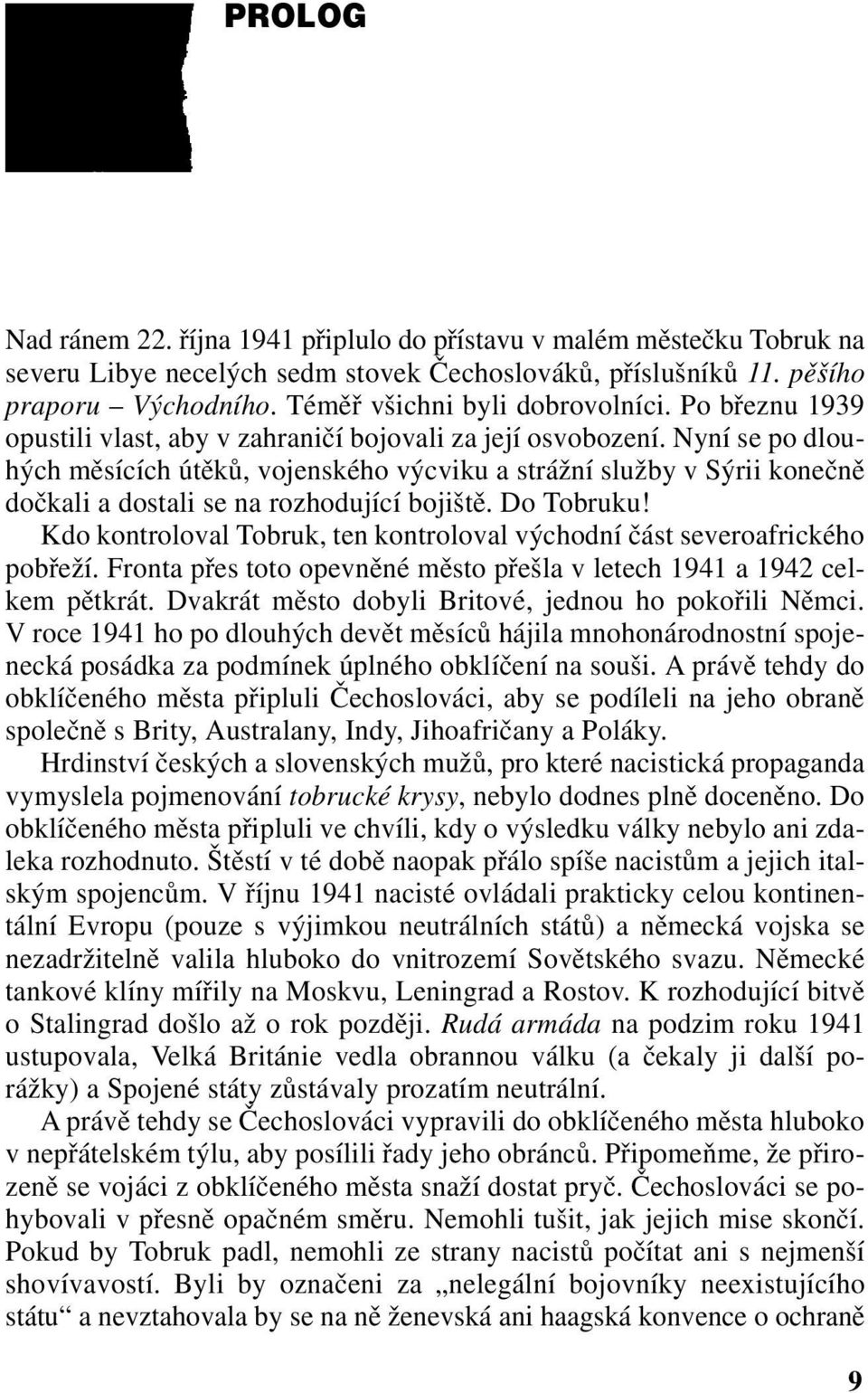 Nyní se po dlouhých měsících útěků, vojenského výcviku a strážní služby v Sýrii konečně dočkali a dostali se na rozhodující bojiště. Do Tobruku!