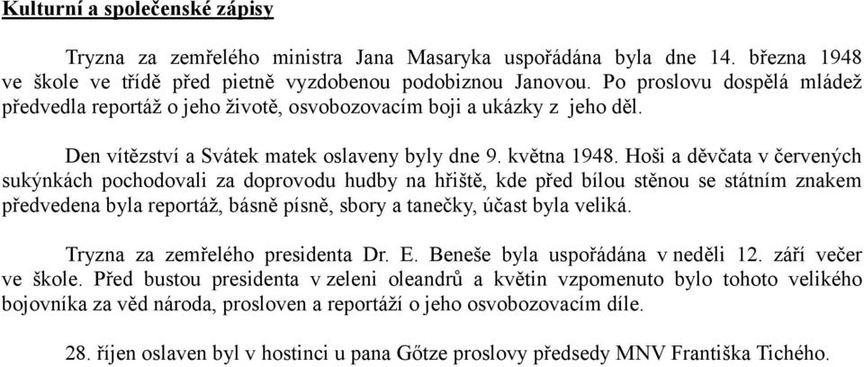 Hoši a děvčata v červených sukýnkách pochodovali za doprovodu hudby na hřiště, kde před bílou stěnou se státním znakem předvedena byla reportáž, básně písně, sbory a tanečky, účast byla veliká.