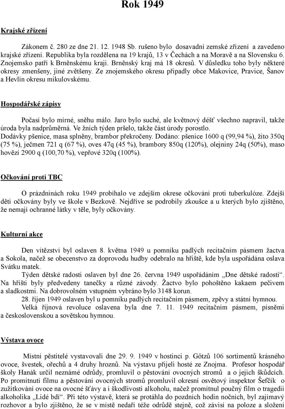 V důsledku toho byly některé okresy zmenšeny, jiné zvětšeny. Ze znojemského okresu připadly obce Makovice, Pravice, Šanov a Hevlín okresu mikulovskému.