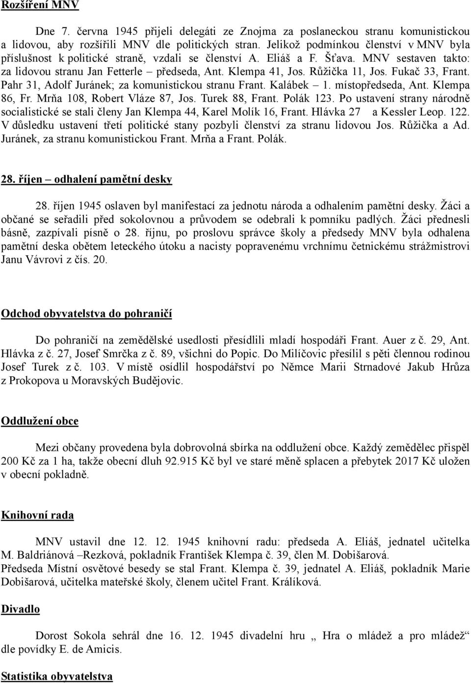 Růžička 11, Jos. Fukač 33, Frant. Pahr 31, Adolf Juránek; za komunistickou stranu Frant. Kalábek 1. místopředseda, Ant. Klempa 86, Fr. Mrňa 108, Robert Vláze 87, Jos. Turek 88, Frant. Polák 123.