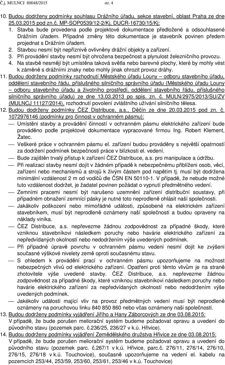 Stavbou nesmí být nepříznivě ovlivněny drážní objekty a zařízení. 3. Při provádění stavby nesmí být ohrožena bezpečnost a plynulost železničního provozu. 4.