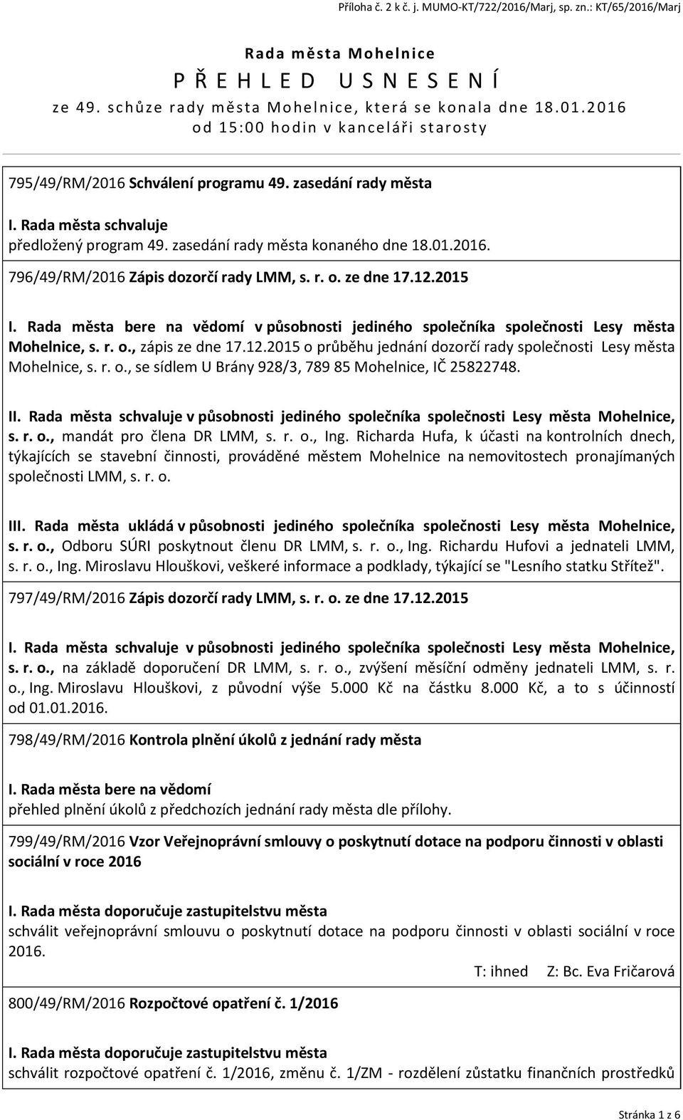 Rada města bere na vědomí v působnosti jediného společníka společnosti Lesy města Mohelnice, s. r. o., zápis ze dne 17.12.2015 o průběhu jednání dozorčí rady společnosti Lesy města Mohelnice, s. r. o., se sídlem U Brány 928/3, 789 85 Mohelnice, IČ 25822748.